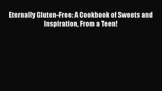 [Read Book] Eternally Gluten-Free: A Cookbook of Sweets and Inspiration From a Teen!  EBook