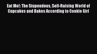 [Read Book] Eat Me!: The Stupendous Self-Raising World of Cupcakes and Bakes According to Cookie