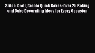 [Read Book] Stitch Craft Create Quick Bakes: Over 25 Baking and Cake Decorating Ideas for Every