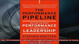FREE EBOOK ONLINE  The Performance Pipeline Getting the Right Performance At Every Level of Leadership Full EBook