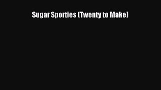 [Read Book] Sugar Sporties (Twenty to Make)  EBook