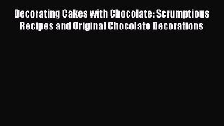 [Read Book] Decorating Cakes with Chocolate: Scrumptious Recipes and Original Chocolate Decorations