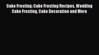 [Read Book] Cake Frosting: Cake Frosting Recipes Wedding Cake Frosting Cake Decoration and