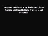 [Read Book] Complete Cake Decorating: Techniques Basic Recipes and Beautiful Cake Projects