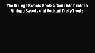 [Read Book] The Vintage Sweets Book: A Complete Guide to Vintage Sweets and Cocktail Party