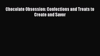[Read Book] Chocolate Obsession: Confections and Treats to Create and Savor  EBook