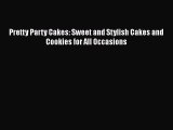 [Read Book] Pretty Party Cakes: Sweet and Stylish Cakes and Cookies for All Occasions  EBook