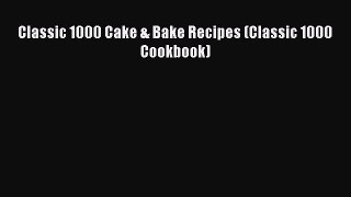 [Read Book] Classic 1000 Cake & Bake Recipes (Classic 1000 Cookbook)  EBook