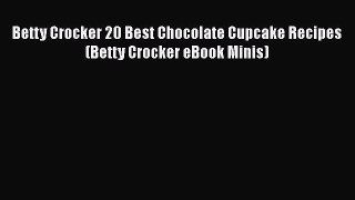 [Read Book] Betty Crocker 20 Best Chocolate Cupcake Recipes (Betty Crocker eBook Minis)  EBook