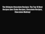 [Read Book] The Ultimate Chocolate Recipes: The Top 10 Best Recipes Ever (Cake Recipes Chocolate