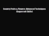 [Read Book] Country Fruits & Flowers: Advanced Techniques (Sugarcraft Skills)  EBook
