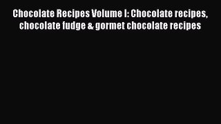 [Read Book] Chocolate Recipes Volume I: Chocolate recipes chocolate fudge & gormet chocolate