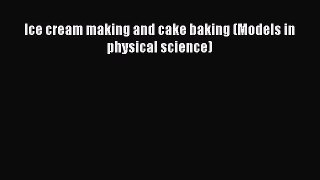 [Read Book] Ice cream making and cake baking (Models in physical science)  EBook