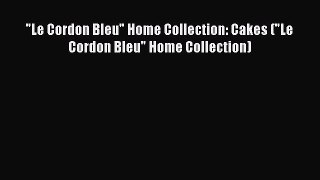[Read Book] Le Cordon Bleu Home Collection: Cakes (Le Cordon Bleu Home Collection)  EBook
