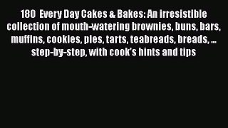 [Read Book] 180  Every Day Cakes & Bakes: An irresistible collection of mouth-watering brownies