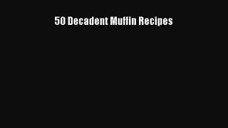 [Read Book] 50 Decadent Muffin Recipes  EBook