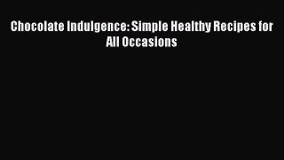 [Read Book] Chocolate Indulgence: Simple Healthy Recipes for All Occasions  EBook