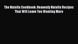 [Read Book] The Nutella Cookbook: Heavenly Nutella Recipes That Will Leave You Wanting More