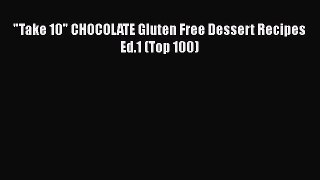 [Read Book] Take 10 CHOCOLATE Gluten Free Dessert Recipes Ed.1 (Top 100)  EBook