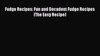[Read Book] Fudge Recipes: Fun and Decadent Fudge Recipes (The Easy Recipe)  EBook