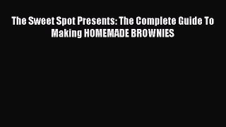 [Read Book] The Sweet Spot Presents: The Complete Guide To Making HOMEMADE BROWNIES  EBook