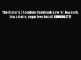 [Read Book] The Dieter's Chocolate Cookbook: Low fat low carb low calorie sugar free but all