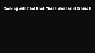 [Read Book] Cooking with Chef Brad: Those Wonderful Grains II  EBook