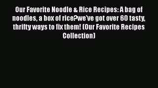 [Read Book] Our Favorite Noodle & Rice Recipes: A bag of noodles a box of rice?we've got over