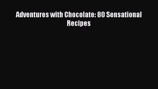 [Read Book] Adventures with Chocolate: 80 Sensational Recipes  EBook