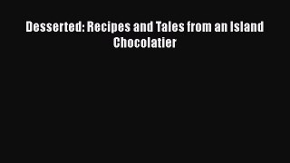 [Read Book] Desserted: Recipes and Tales from an Island Chocolatier  EBook
