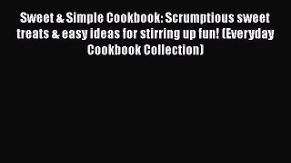 [Read Book] Sweet & Simple Cookbook: Scrumptious sweet treats & easy ideas for stirring up