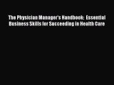 Download The Physician Manager's Handbook:  Essential Business Skills for Succeeding in Health