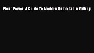 [Read Book] Flour Power: A Guide To Modern Home Grain Milling  EBook