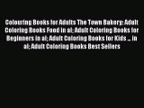 [Read Book] Colouring Books for Adults The Town Bakery: Adult Coloring Books Food in al Adult