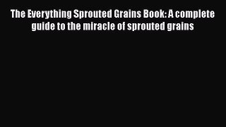 [Read Book] The Everything Sprouted Grains Book: A complete guide to the miracle of sprouted