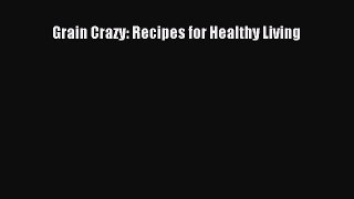 [Read Book] Grain Crazy: Recipes for Healthy Living  EBook