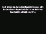 [Read Book] Carb Swapping: Swap Your Favorite Recipes with Nutrient Dense Superfoods To Create