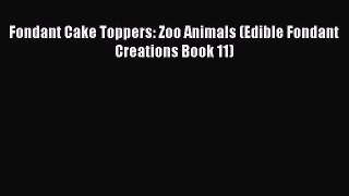 [Read Book] Fondant Cake Toppers: Zoo Animals (Edible Fondant Creations Book 11) Free PDF