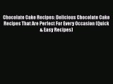 [Read Book] Chocolate Cake Recipes: Delicious Chocolate Cake Recipes That Are Perfect For Every