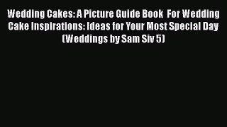[Read Book] Wedding Cakes: A Picture Guide Book  For Wedding Cake Inspirations: Ideas for Your