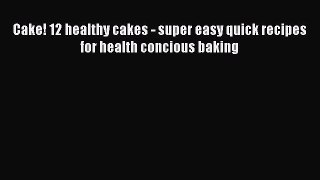[Read Book] Cake! 12 healthy cakes - super easy quick recipes for health concious baking  EBook