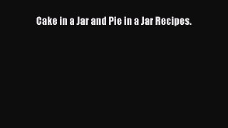 [Read Book] Cake in a Jar and Pie in a Jar Recipes. Free PDF
