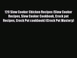 [Read Book] 120 Slow Cooker Chicken Recipes (Slow Cooker Recipes Slow Cooker Cookbook Crock