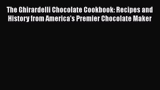 [Read Book] The Ghirardelli Chocolate Cookbook: Recipes and History from America's Premier