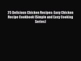 [Read Book] 25 Delicious Chicken Recipes: Easy Chicken Recipe Cookbook (Simple and Easy Cooking