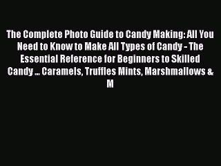 [Read Book] The Complete Photo Guide to Candy Making: All You Need to Know to Make All Types