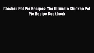 [Read Book] Chicken Pot Pie Recipes: The Ultimate Chicken Pot Pie Recipe Cookbook Free PDF