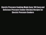 [Read Book] Electric Pressure Cooking Made Easy: 100 Easy and Delicious Pressure Cooker Chicken