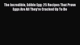 [Read Book] The Incredible Edible Egg: 25 Recipes That Prove Eggs Are All They're Cracked Up