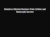 [Read Book] Boneless Chicken Recipes: Fried Grilled and Homestyle Secrets  EBook